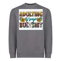 Adulting Is Some Bullshit Heavyweight Sweatshirt | Teevron