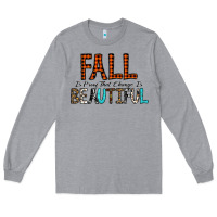 Heather Grey Fall Is Proof That Change Is Beautiful Long Sleeve Tee - CowhideDigitalArt