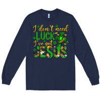 Navy i dont need luck ive got jesus st. patricks day Long Sleeve Tee - Neo Western