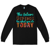 Black the future on what you do today Long Sleeve Tee - HRA Design Shop