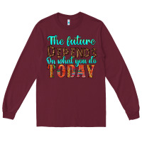 Burgundy the future on what you do today Long Sleeve Tee - HRA Design Shop