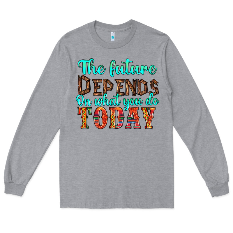 The Future On What You Do Today Long Sleeve Tee by HRA Design Shop | Teevron
