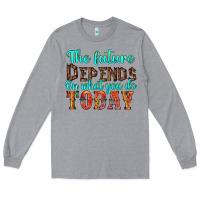 Heather Grey the future on what you do today Long Sleeve Tee - HRA Design Shop