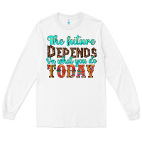 White the future on what you do today Long Sleeve Tee - HRA Design Shop