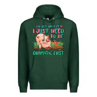 Sports Green i will get over it i just need to be dramatic firs Premium Hoodie - MaliasSmallBusiness