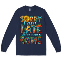 Navy sorry i am late i didnt want to come Long Sleeve Tee - HRA Design Shop