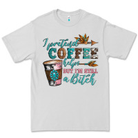 I Pretend Coffee Helps But I'm Still A Bitch Premium Tee | Teevron