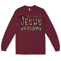 Burgundy only talking jesus today Long Sleeve Tee - CowhideDigitalArt