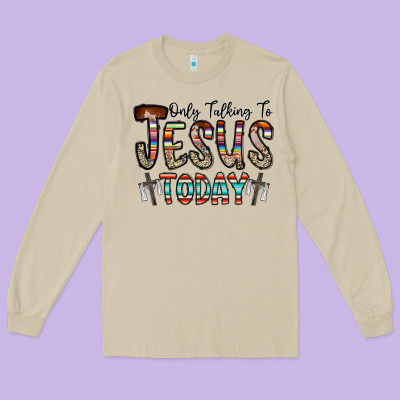 Only Talking Jesus Today Long Sleeve Tee Designed By Cowhidedigitalart