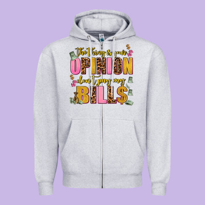 The Thing Is Your Opinion Dont Pay My Bills Zipper Hoodie Designed By Adodesignshop