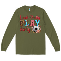 Army Green look pretty play dirty soccer Long Sleeve Tee - HRA Design Shop