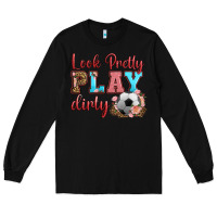 Black look pretty play dirty soccer Long Sleeve Tee - HRA Design Shop