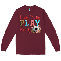 Burgundy look pretty play dirty soccer Long Sleeve Tee - HRA Design Shop