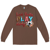 Chestnut look pretty play dirty soccer Long Sleeve Tee - HRA Design Shop