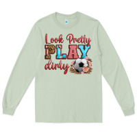 Matcha look pretty play dirty soccer Long Sleeve Tee - HRA Design Shop