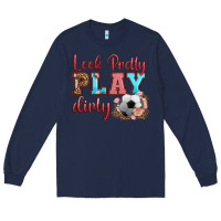 Navy look pretty play dirty soccer Long Sleeve Tee - HRA Design Shop