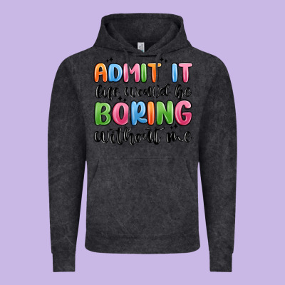 Vintage Hoodie admit it life would be boring without me