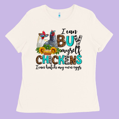 I Can Buy Myself Chickens I Can Hatch My Own Eggs Ladies Tee Designed By Adodesignshop