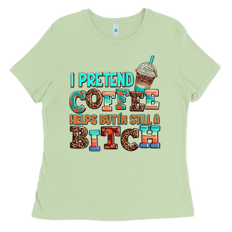ı Pretend Coffee Helps But ı Am Still A Bitch Ladies Tee by AdoDesignShop | Teevron