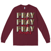 Burgundy pray on it pray over it pray through it Long Sleeve Tee - AdoDesignShop