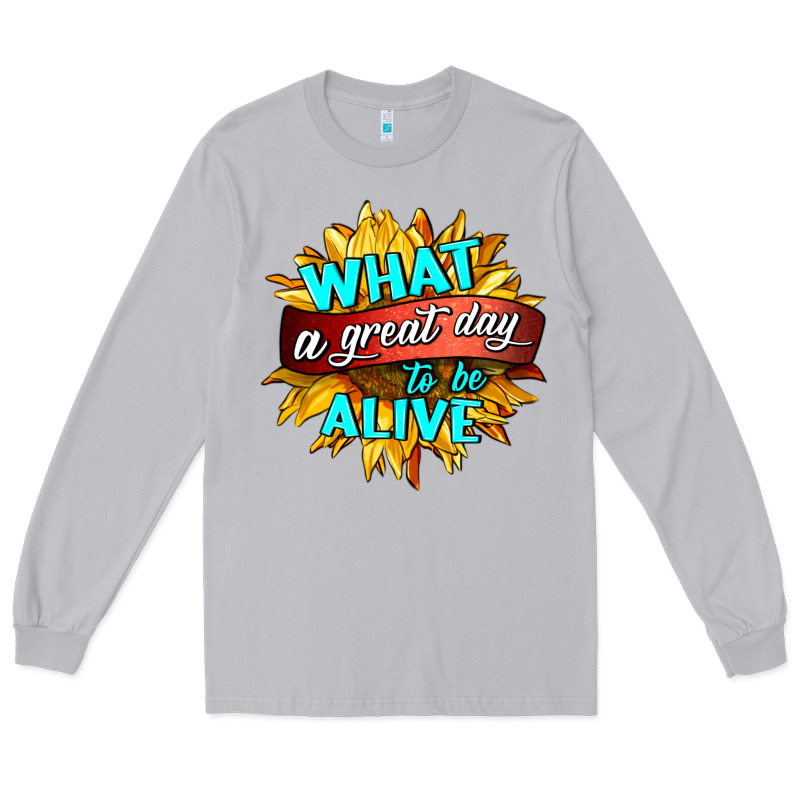 What A Great Day To Be Alive Long Sleeve Tee by HRA Design Shop | Teevron