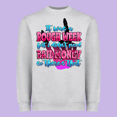 Heavyweight Sweatshirt it was rough week but i didn't need bail money so