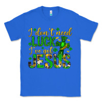 True Royal i dont need luck ive got jesus st. patricks day Classic Tee - Neo Western