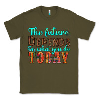 Army Green the future on what you do today Classic Tee - HRA Design Shop