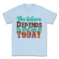 Dusty Blue the future on what you do today Classic Tee - HRA Design Shop