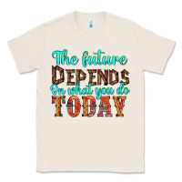 Natural the future on what you do today Classic Tee - HRA Design Shop