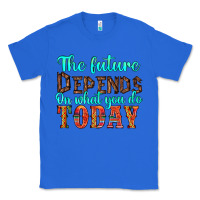 True Royal the future on what you do today Classic Tee - HRA Design Shop