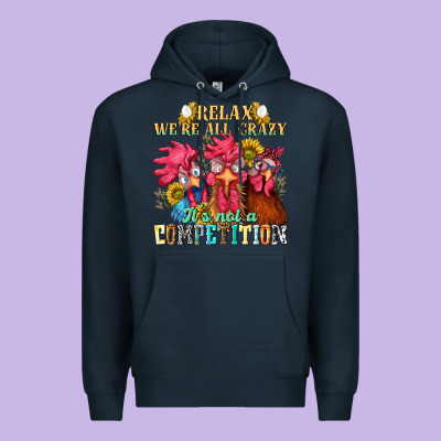 Relax Were All Crazy Its Not A Competition Premium Hoodie Designed By Nancycooperartshop