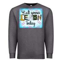 Charcoal Heather Y'all Gonna Learn Today Premium Sweatshirt - LillyAllenDesigns
