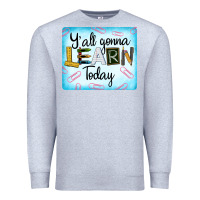 Heather Grey Y'all Gonna Learn Today Premium Sweatshirt - LillyAllenDesigns