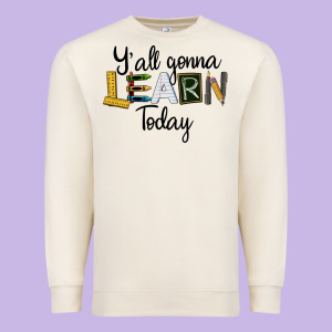Y'all Gonna Learn Today Premium Sweatshirt Designed By Lillyallendesigns