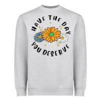 Have The Day You Deserve Heavyweight Sweatshirt | Teevron