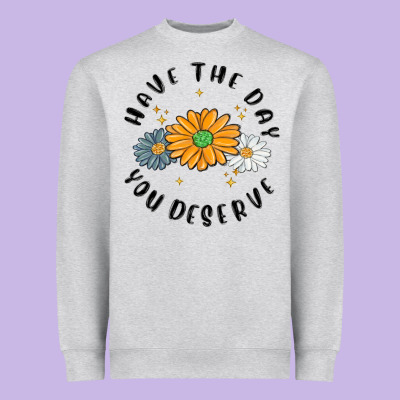 Heavyweight Sweatshirt have the day you deserve