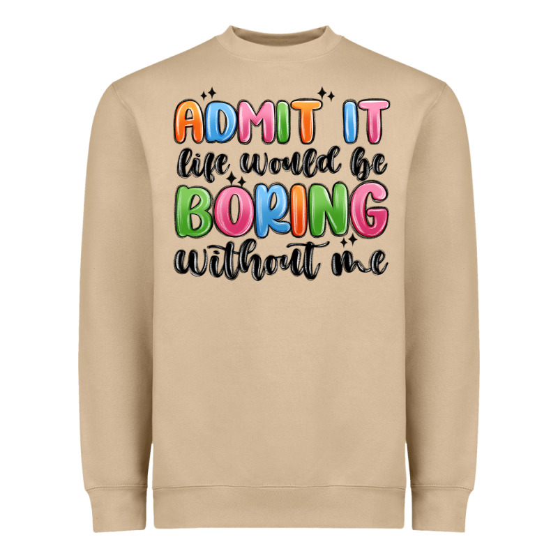 Admit It Life Would Be Boring Without Me Heavyweight Sweatshirt by MaliasSmallBusiness | Teevron