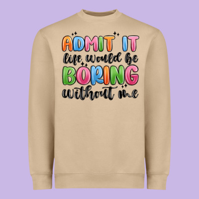 Heavyweight Sweatshirt admit it life would be boring without me