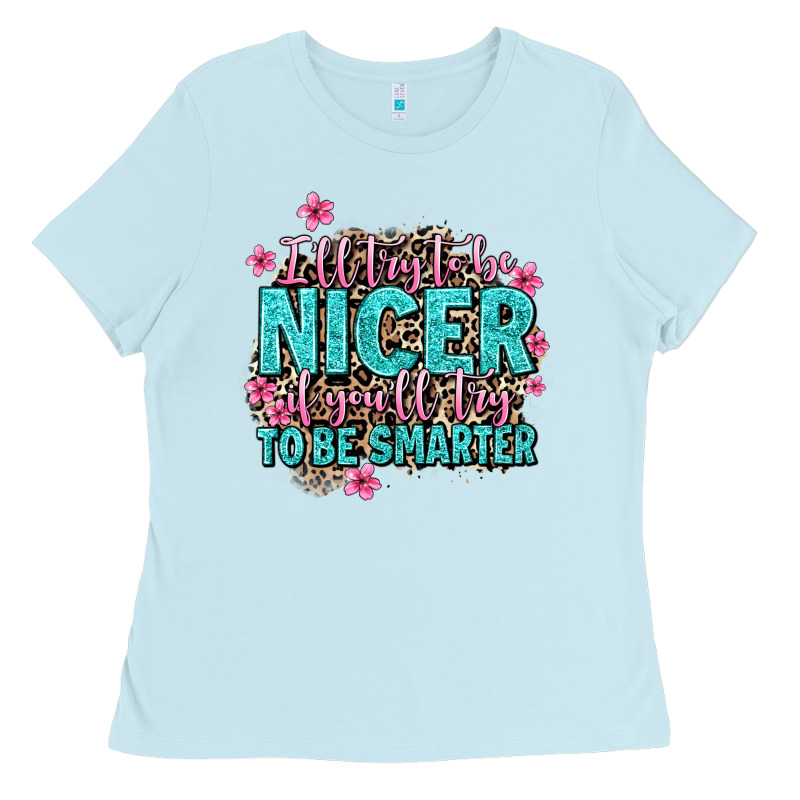 I'll Try To Be Nicer If You'll Try Ti Be Smarter Ladies Tee by AdoDesignShop | Teevron