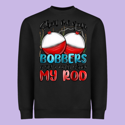 Heavyweight Sweatshirt show me your bobbers and i will show my rod