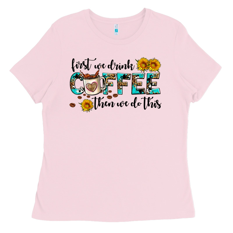 First We Drink Coffee Then We Do This Ladies Tee by AdoDesignShop | Teevron