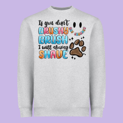 Heavyweight Sweatshirt if you dont brushy brush i will shavey shave