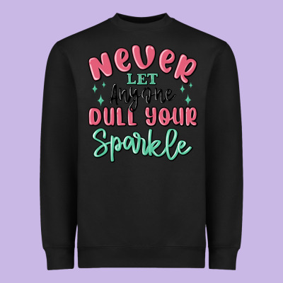 Heavyweight Sweatshirt never let anyone dull your sparkle