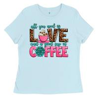 Baby Blue all you need is love and a good cup of coffee Ladies Tee - AdoDesignShop