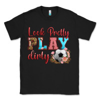 Black look pretty play dirty soccer Classic Tee - HRA Design Shop