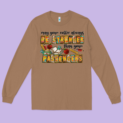 May Your Coffe Always Be Stronger Than Your Passengers Long Sleeve Tee Designed By Cowhidedigitalart