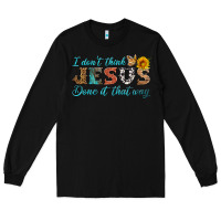 Black i don't think jesus done it that way Long Sleeve Tee - HRA Design Shop