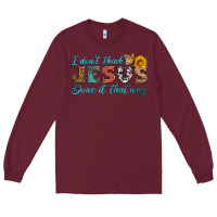 Burgundy i don't think jesus done it that way Long Sleeve Tee - HRA Design Shop