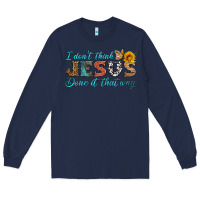 Navy i don't think jesus done it that way Long Sleeve Tee - HRA Design Shop